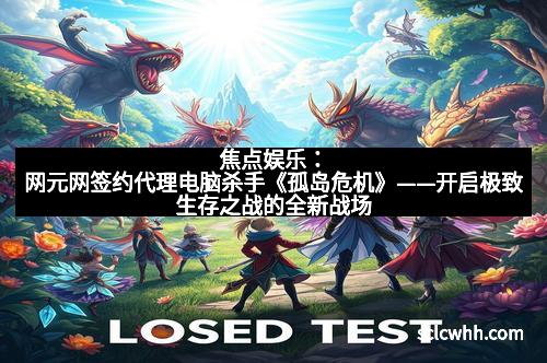 焦点娱乐：网元网签约代理电脑杀手《孤岛危机》——开启极致生存之战的全新战场