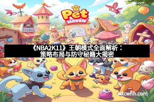 《NBA2K11》王朝模式全面解析：策略布局与防守秘籍大揭密